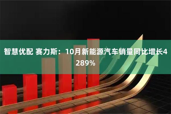 智慧优配 赛力斯：10月新能源汽车销量同比增长4289%